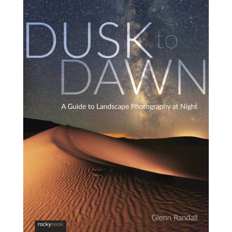 Rocky Nook Book: Dusk to Dawn: A Guide to Landscape Photography at Night by Glenn Randall